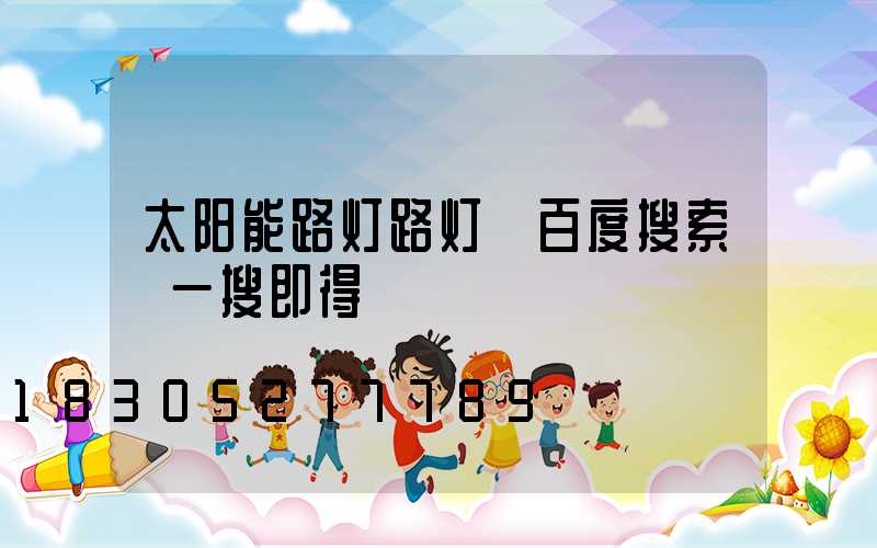 太阳能路灯路灯 百度搜索 一搜即得